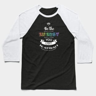 Be The Energy You Want To Attract Baseball T-Shirt